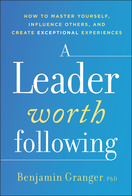A Leader Worth Following; How to Master Yourself, Influence Others, and Create Exceptional Experiences (Hardback) 9781394402564