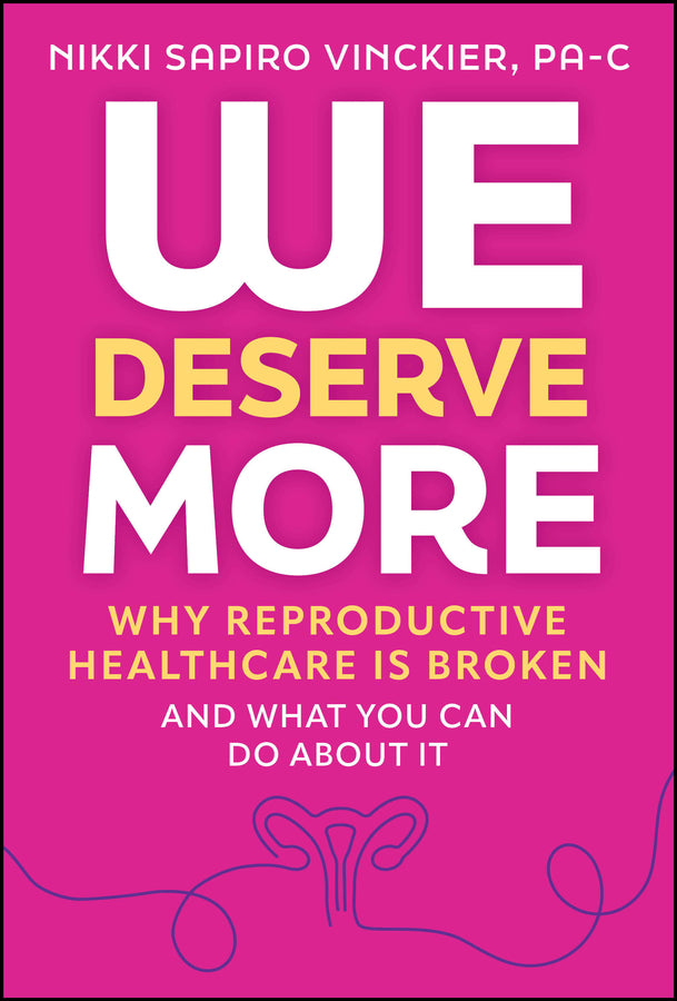 We Deserve More; Why Reproductive Healthcare is Broken--And What You Can Do About It (Hardback) 9781394407798