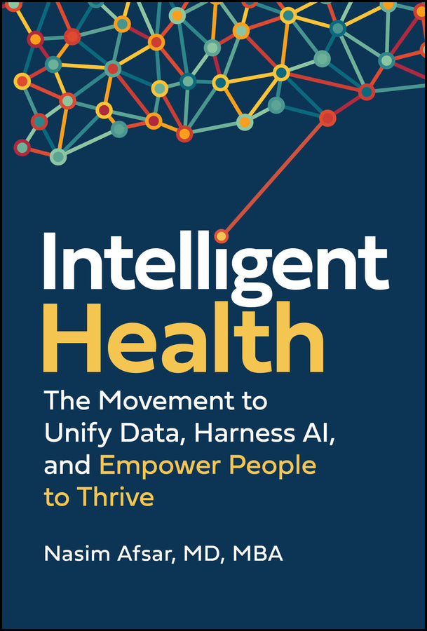 Intelligent Health; The Movement to Unify Data, Harness AI, and Empower People to Thrive (Hardback) 9781394408269