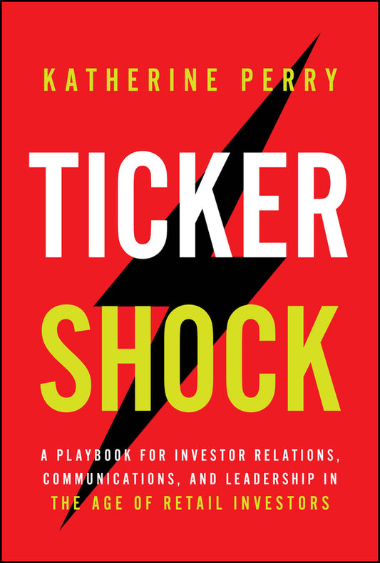Ticker Shock; A Playbook for Investor Relations, Communications, and Leadership in the Age of Retail Investors (Hardback) 9781394411849