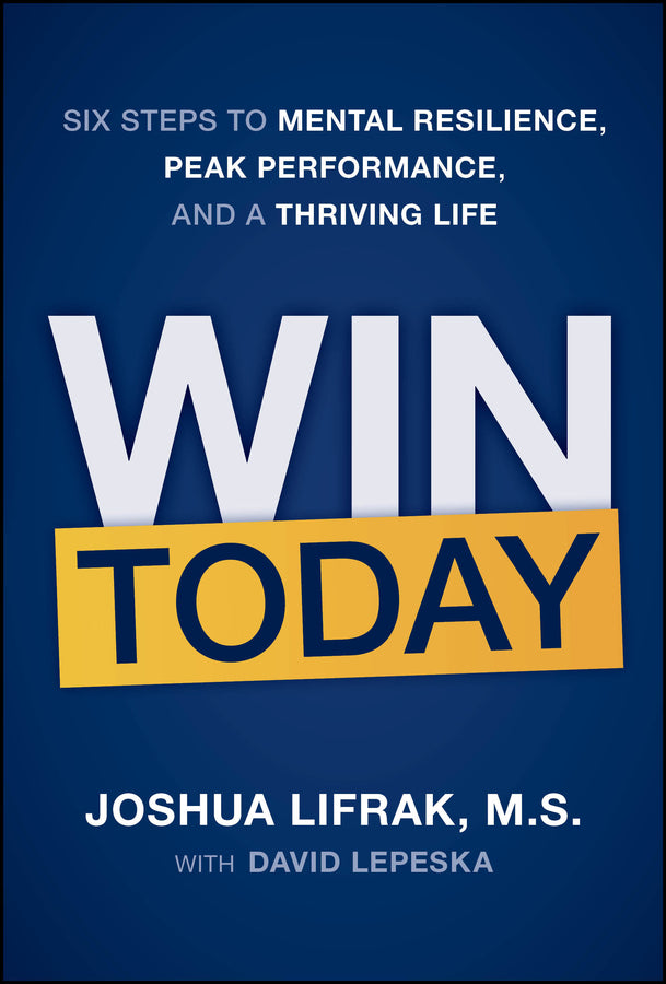 Win Today; Six Steps to Mental Resilience, Peak Performance, and a Thriving Life (Hardback) 9781394417711