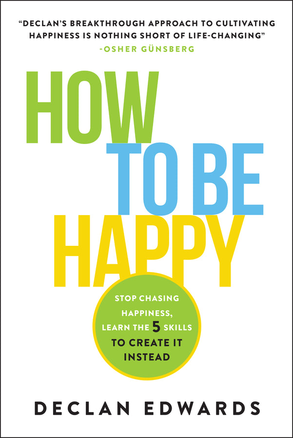 How To Be Happy; Stop Chasing Happiness, Learn the 5 Skills to Create It Instead (Paperback / softback) 9781394421114