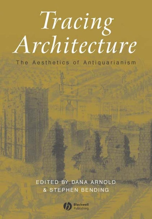 Tracing Architecture; The Aesthetics of Antiquarianism (Paperback / softback) 9781405105354