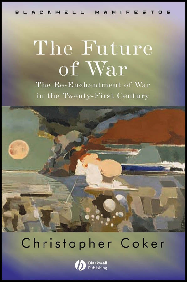 The Future of War; The Re-Enchantment of War in the Twenty-First Century (Hardback) 9781405120425