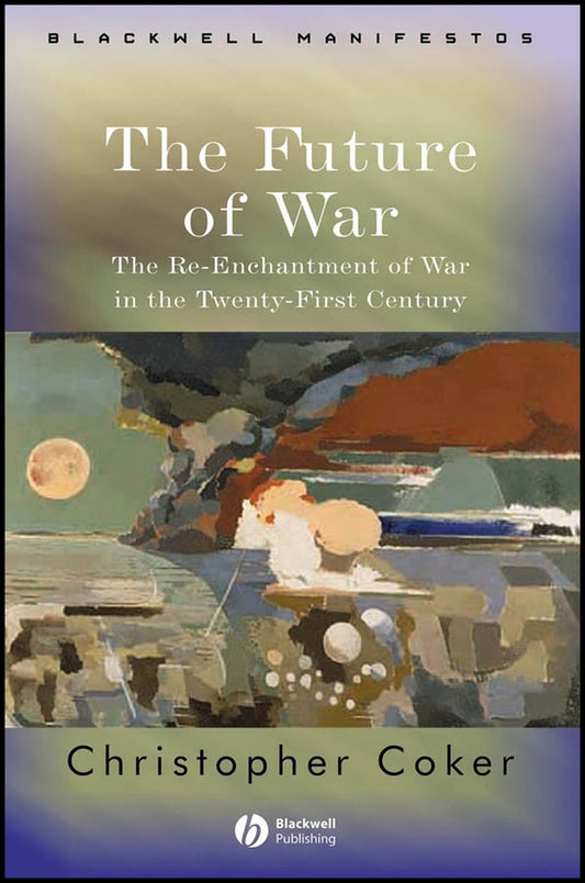 The Future of War; The Re-Enchantment of War in the Twenty-First Century (Paperback / softback) 9781405120432