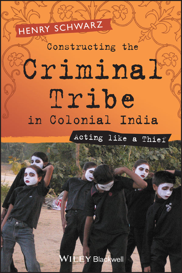 Constructing the Criminal Tribe in Colonial India; Acting Like a Thief (Hardback) 9781405120579