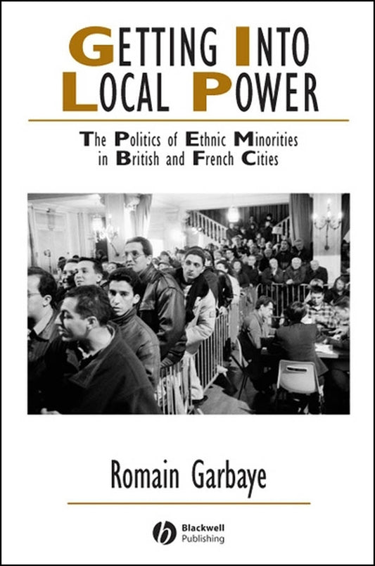 Getting Into Local Power; The Politics of Ethnic Minorities in British and French Cities (Hardback) 9781405126977