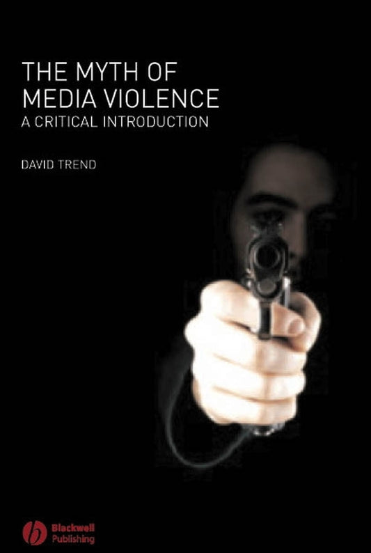 The Myth of Media Violence; A Critical Introduction (Hardback) 9781405133838
