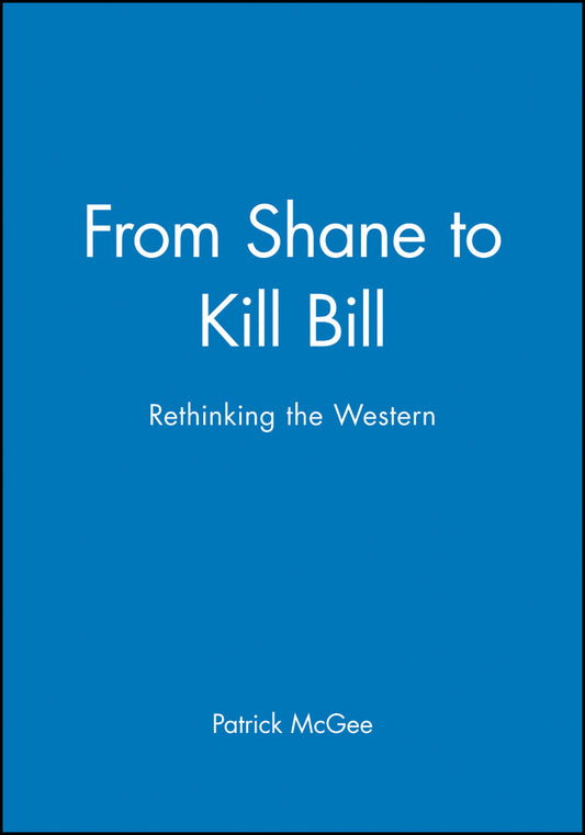 From Shane to Kill Bill; Rethinking the Western (Paperback / softback) 9781405139656