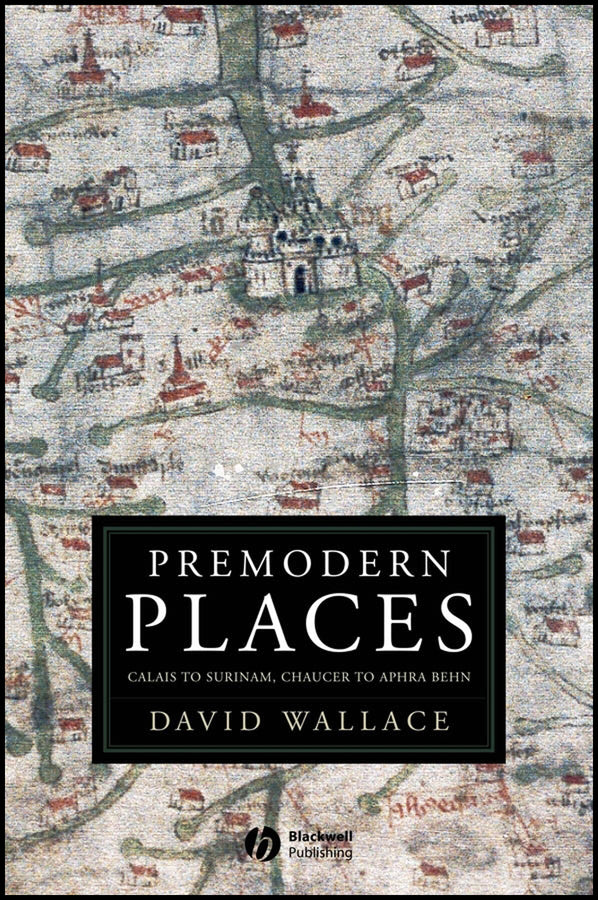 Premodern Places; Calais to Surinam, Chaucer to Aphra Behn (Paperback / softback) 9781405151528