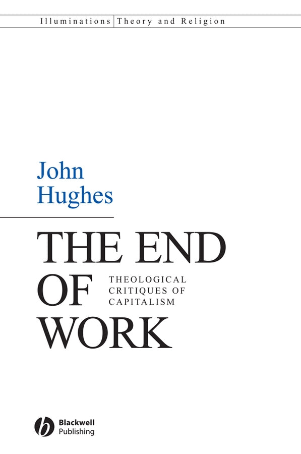 The End of Work; Theological Critiques of Capitalism (Paperback / softback) 9781405158930