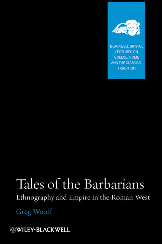 Tales of the Barbarians; Ethnography and Empire in the Roman West (Hardback) 9781405160735