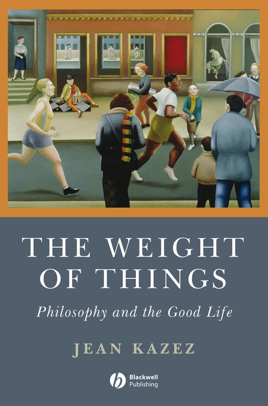The Weight of Things; Philosophy and the Good Life (Hardback) 9781405160773