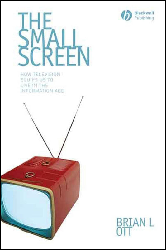 The Small Screen; How Television Equips Us to Live in the Information Age (Hardback) 9781405161541