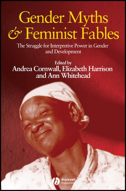 Gender Myths and Feminist Fables; The Struggle for Interpretive Power in Gender and Development (Paperback / softback) 9781405169370