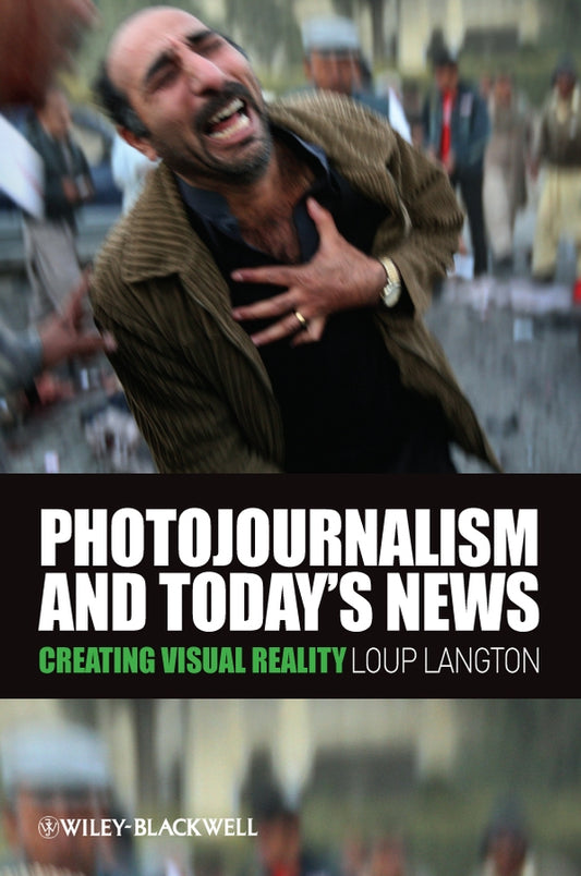 Photojournalism and Today's News; Creating Visual Reality (Paperback / softback) 9781405178969