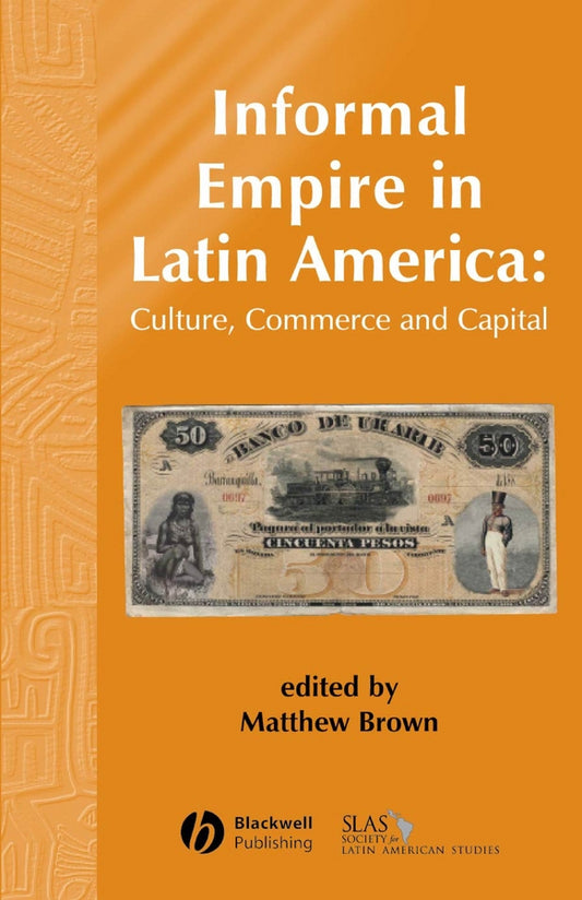 Informal Empire in Latin America; Culture, Commerce and Capital (Paperback / softback) 9781405179324
