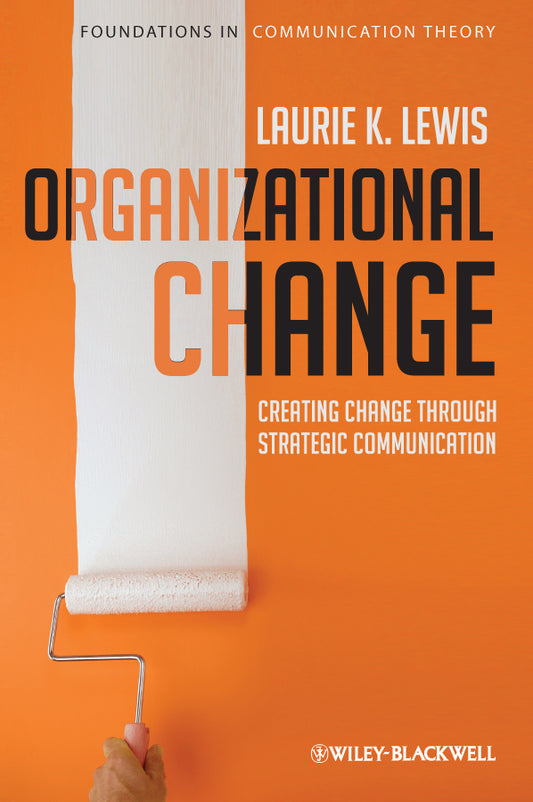 Organizational Change; Creating Change Through Strategic Communication (Hardback) 9781405191906