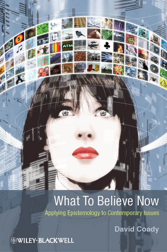 What to Believe Now; Applying Epistemology to Contemporary Issues (Paperback / softback) 9781405199940