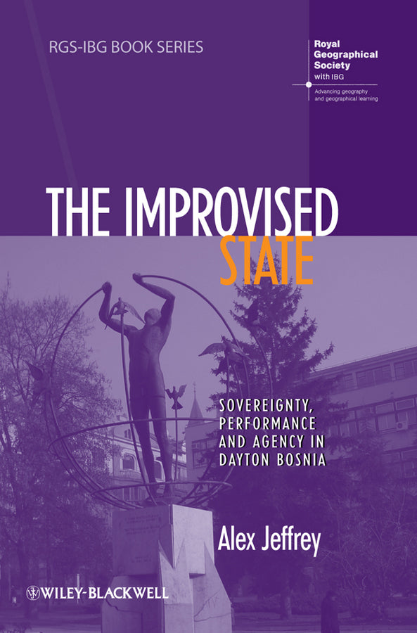 The Improvised State; Sovereignty, Performance and Agency in Dayton Bosnia (Hardback) 9781444336993