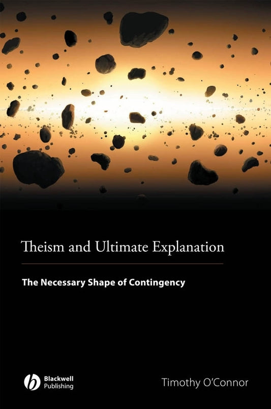 Theism and Ultimate Explanation; The Necessary Shape of Contingency (Paperback / softback) 9781444350883
