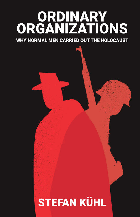 Ordinary Organisations; Why Normal Men Carried Out the Holocaust (Hardback) 9781509502899