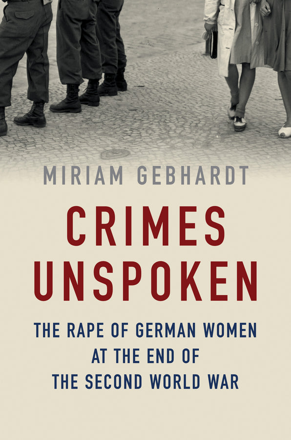 Crimes Unspoken; The Rape of German Women at the End of the Second World War (Hardback) 9781509511204