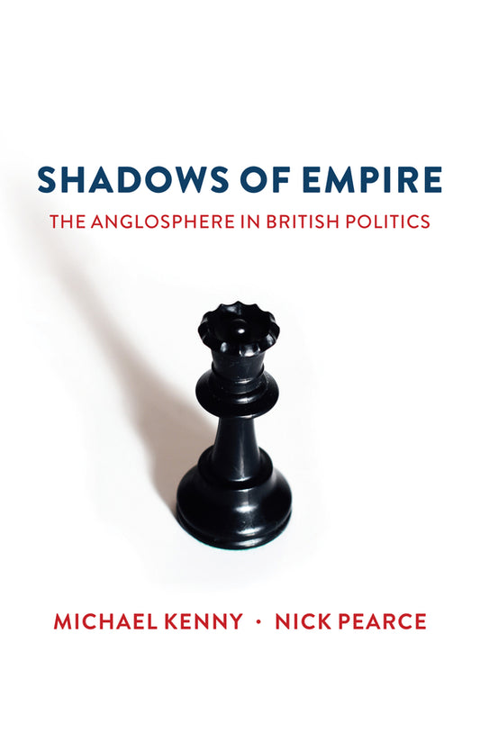 Shadows of Empire; The Anglosphere in British Politics (Hardback) 9781509516605