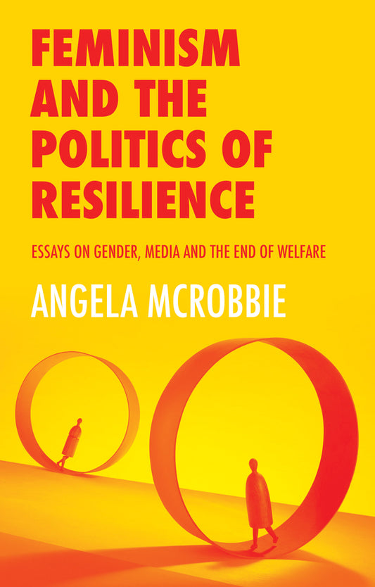 Feminism and the Politics of Resilience; Essays on Gender, Media and the End of Welfare (Paperback / softback) 9781509525072