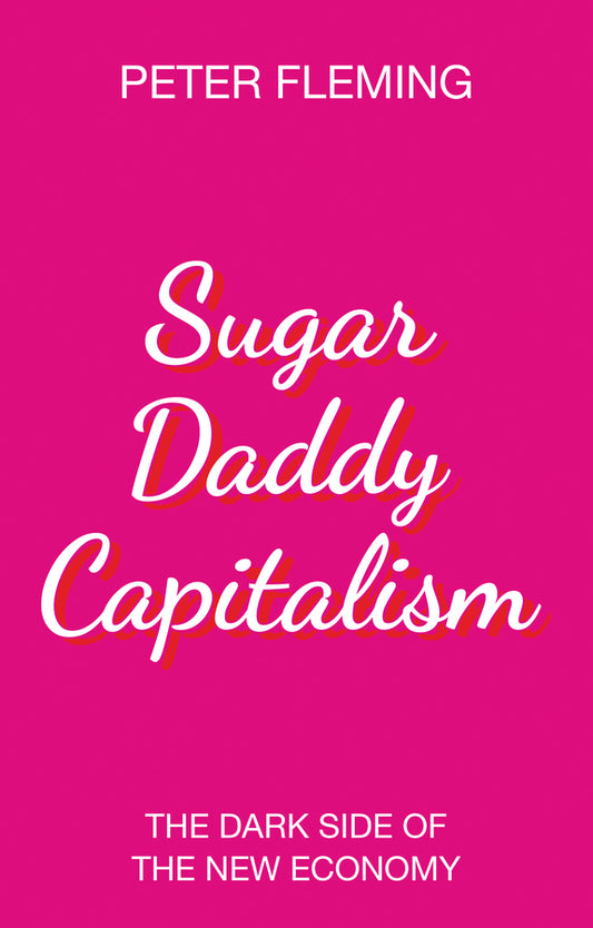 Sugar Daddy Capitalism; The Dark Side of the New Economy (Hardback) 9781509528196