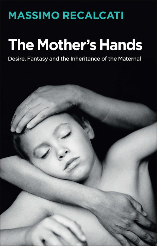 The Mother's Hands: Desire, Fantasy and the Inheritance of the Maternal (Paperback / softback) 9781509531684