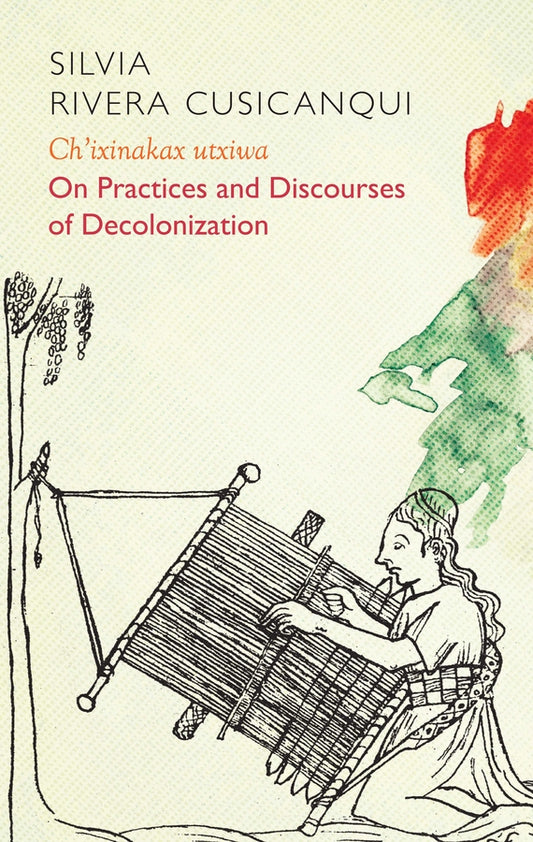 Ch'ixinakax utxiwa; On Decolonising Practices and Discourses (Paperback / softback) 9781509537839