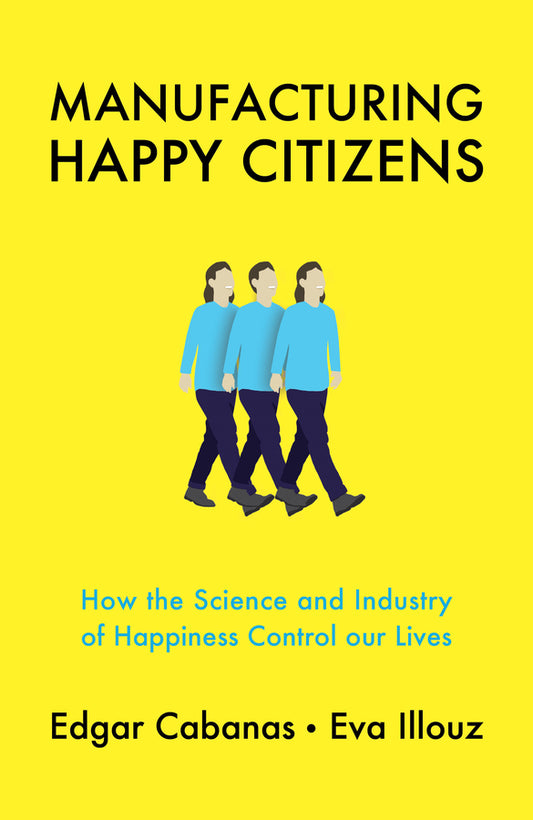 Manufacturing Happy Citizens; How the Science and Industry of Happiness Control our Lives (Paperback / softback) 9781509537891