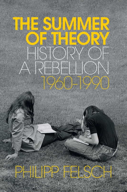 The Summer of Theory; History of a Rebellion, 1960-1990 (Hardback) 9781509539857