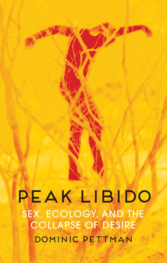 Peak Libido; Sex, Ecology, and the Collapse of Desire (Paperback / softback) 9781509543038