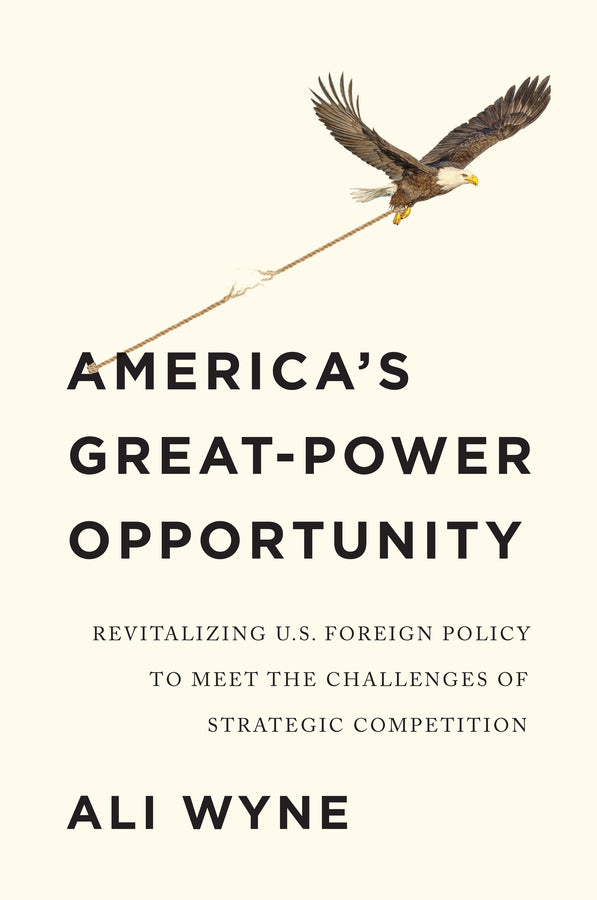 America's Great-Power Opportunity; Revitalizing U.S. Foreign Policy to Meet the Challenges of Strategic Competition (Hardback) 9781509545537