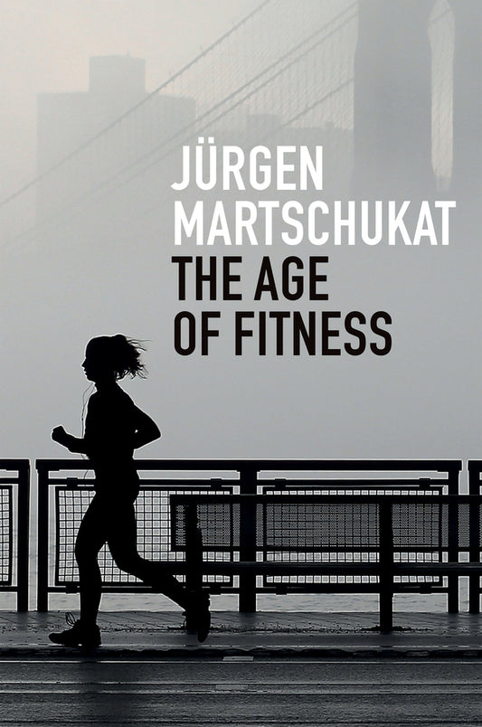 The Age of Fitness; How the Body Came to Symbolize Success and Achievement (Hardback) 9781509545636
