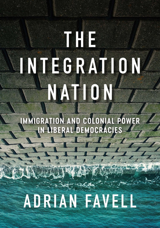 The Integration Nation; Immigration and Colonial Power in Liberal Democracies (Paperback / softback) 9781509549405