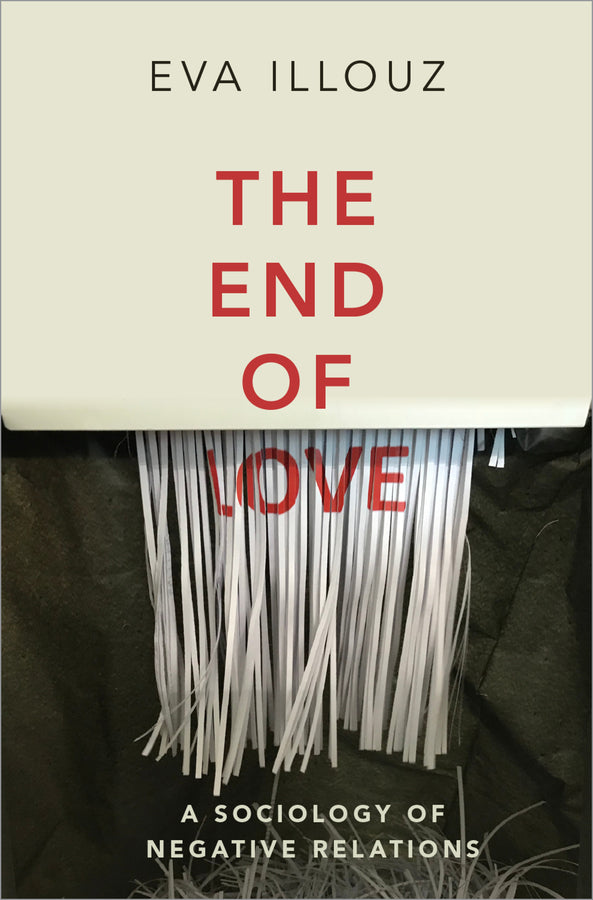 The End of Love; A Sociology of Negative Relations (Paperback / softback) 9781509550258