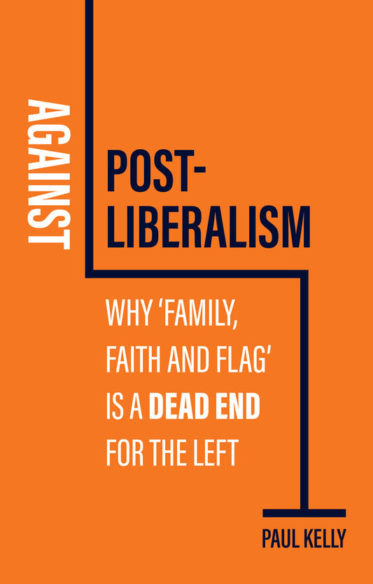 Against Post-Liberalism; Why 'Family, Faith and Flag' is a Dead End for the Left (Hardback) 9781509552443