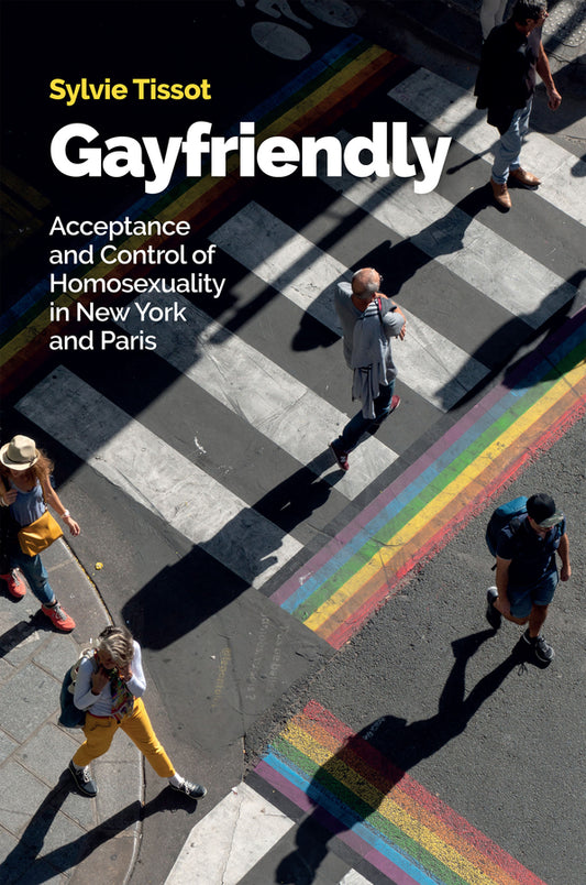 Gayfriendly; Acceptance and Control of Homosexuality in New York and Paris (Paperback / softback) 9781509553266