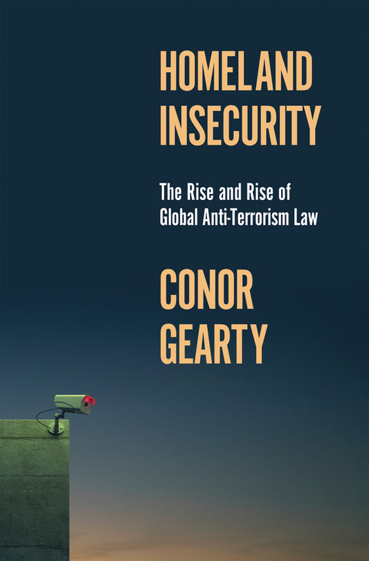 Homeland Insecurity; The Rise and Rise of Global Anti-Terrorism Law (Hardback) 9781509553716