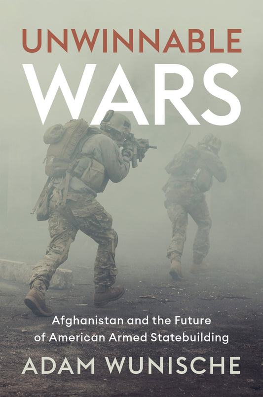 Unwinnable Wars; Afghanistan and the Future of American Armed Statebuilding (Paperback / softback) 9781509554850