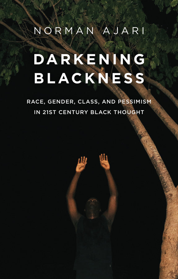 Darkening Blackness; Race, Gender, Class, and Pessimism in 21st-Century Black Thought (Paperback / softback) 9781509555000