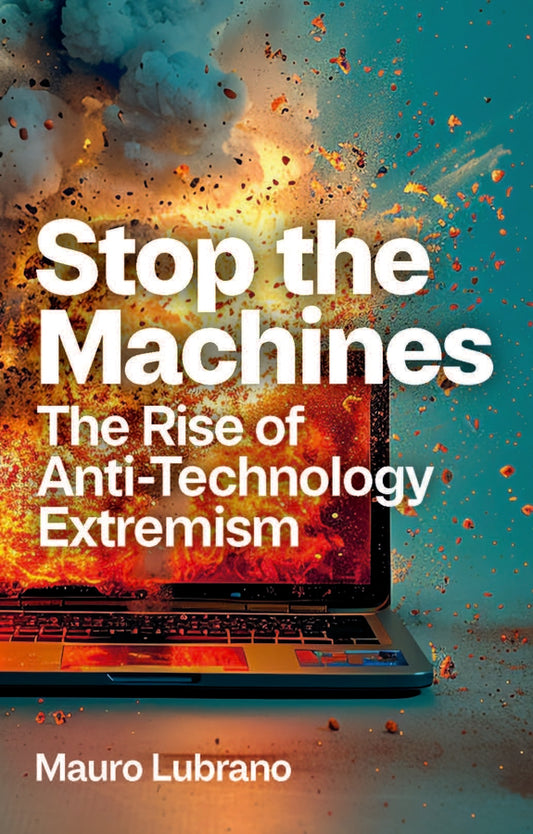 Stop the Machines; The Rise of Anti-Technology Extremism (Hardback) 9781509555734
