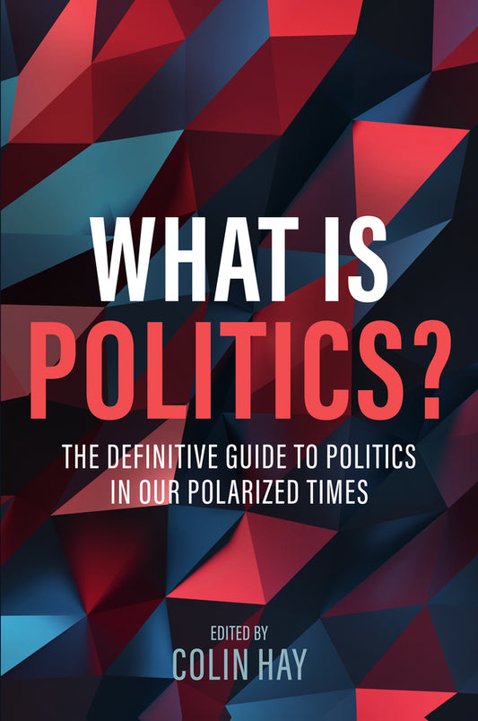 What is Politics?; The Definitive Guide to Politics in Our Polarized Times (Hardback) 9781509559053