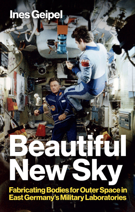 Beautiful New Sky; Fabricating Bodies for Outer Space in East Germany's Military (Hardback) 9781509559992