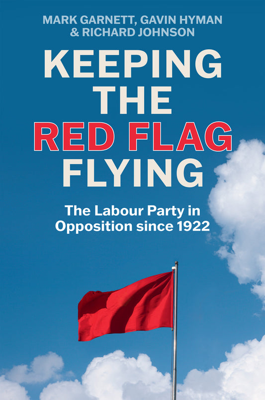 Keeping the Red Flag Flying; The Labour Party in Opposition since 1922 (Paperback / softback) 9781509560967