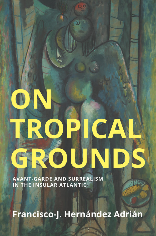 On Tropical Grounds; Avant-Garde and Surrealism in the Insular Atlantic (Paperback / softback) 9781509561674