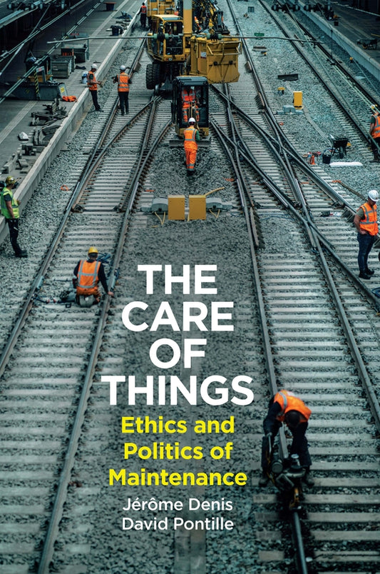 The Care of Things: Ethics and Politics of Mainten ance; Ethics and Politics of Maintenance (Hardback) 9781509562381